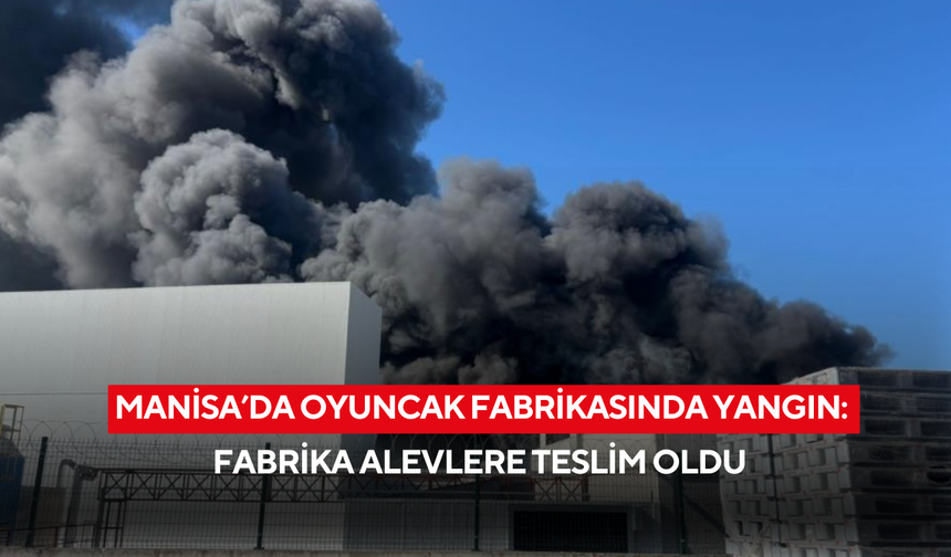 Manisa’da şekerleme fabrikasında yangın: Fabrika alevlere teslim oldu