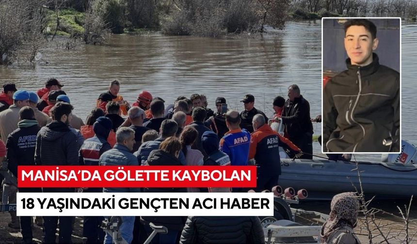 Manisa’da gölette kaybolan 18 yaşındaki gençten acı haber