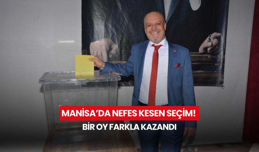 Manisa’da nefes kesen seçim! Bir oy farkla kazandı