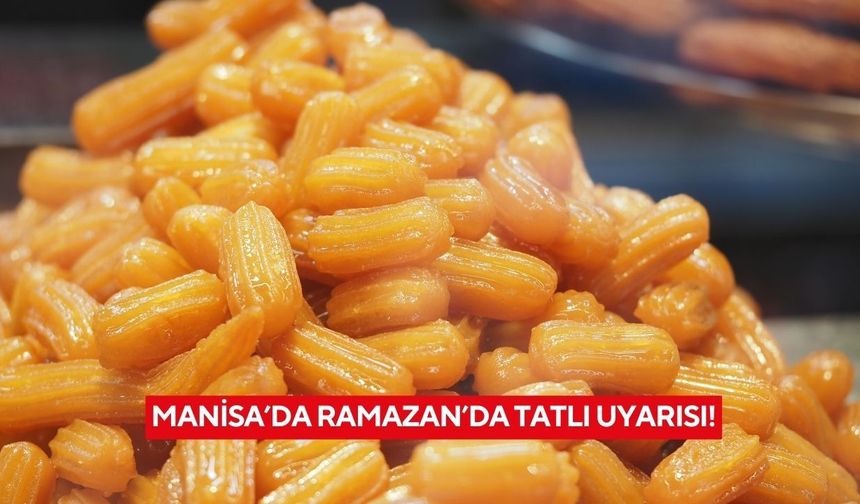Manisa’da Ramazan’da tatlı uyarısı!