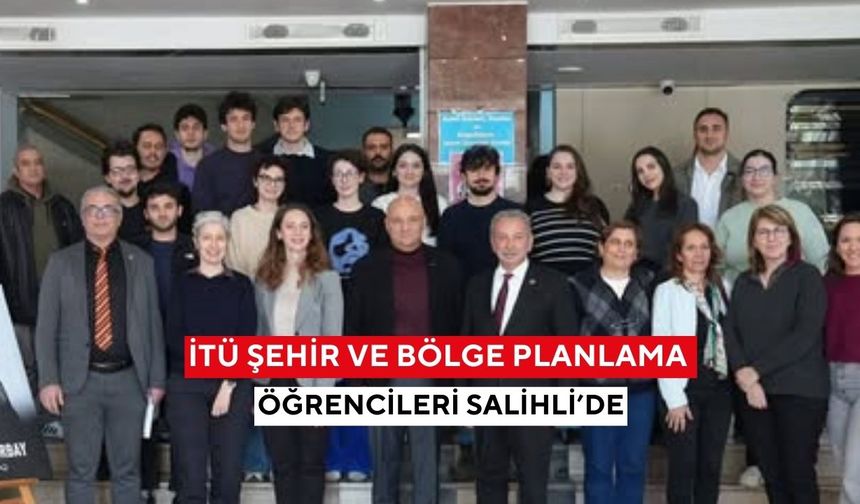 İTÜ Şehir ve Bölge Planlama öğrencileri Salihli’de
