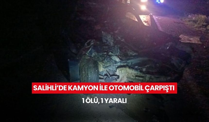 Salihli’de kamyon ile otomobil çarpıştı: 1 ölü, 1 yaralı