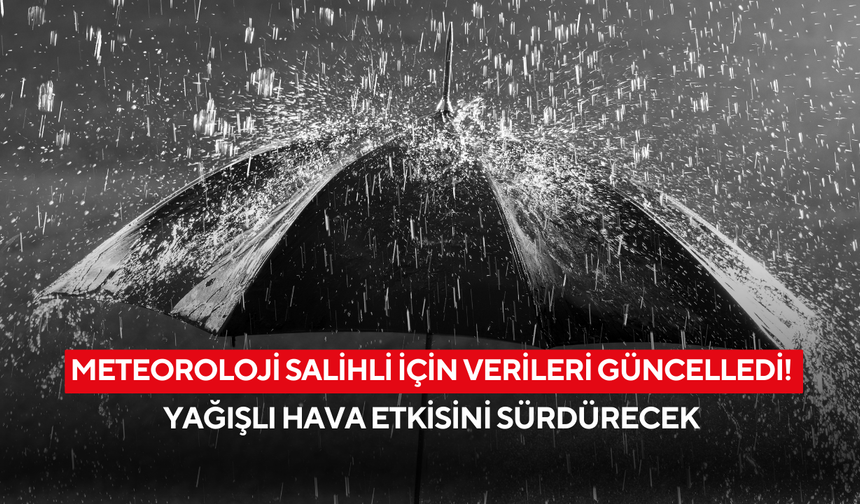 Meteoroloji Salihli için verileri güncelledi! Yağışlı hava etkisini sürdürecek