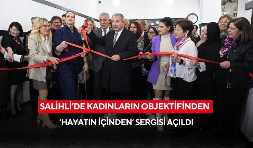 Salihli’de kadınların objektifinden ‘Hayatın İçinden’ sergisi açıldı