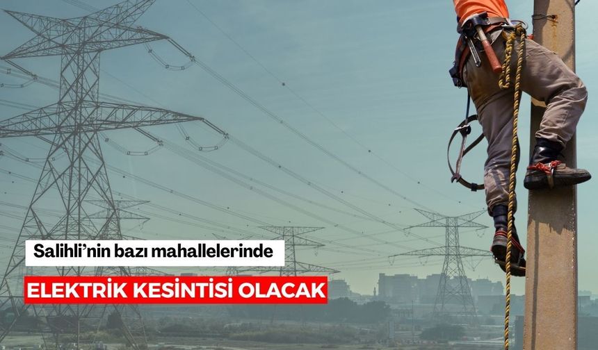 Salihli’nin bazı mahallelerinde elektrik kesintisi olacak