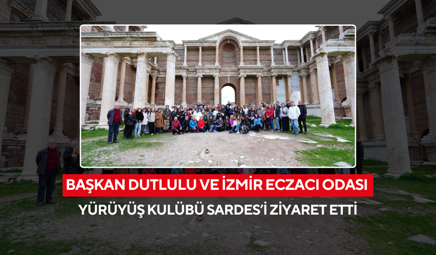 Başkan Dutlulu ve İzmir Eczacı Odası Yürüyüş Kulübü Sardes’i ziyaret etti