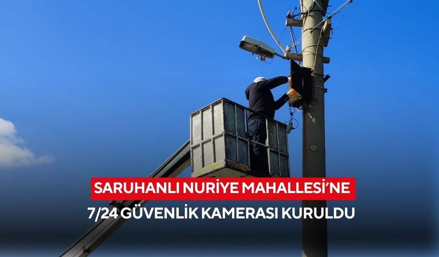 Saruhanlı Nuriye Mahallesi’ne 7/24 güvenlik kamerası kuruldu