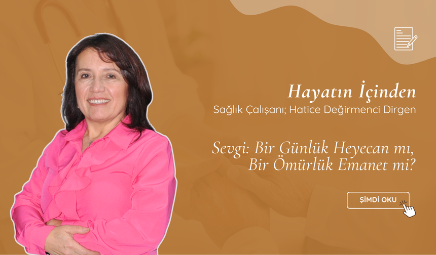 Sevgi: Bir Günlük Heyecan mı, Bir Ömürlük Emanet mi?