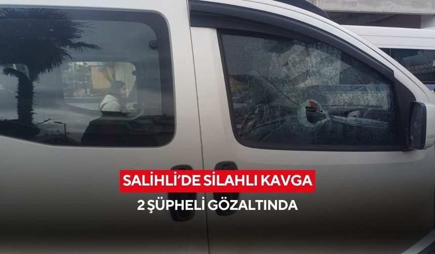 Salihli’de silahlı kavga: 2 şüpheli gözaltında