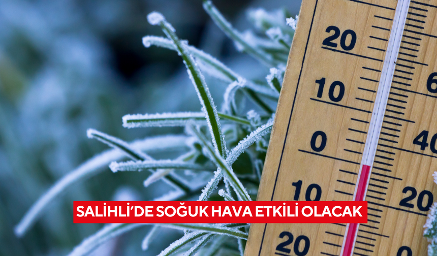 Salihli’de soğuk hava etkili olacak