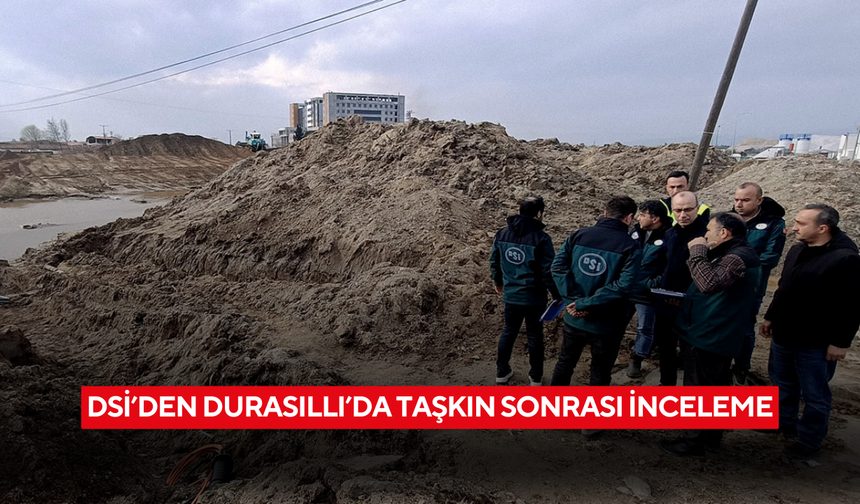 DSİ’den Durasıllı’da taşkın sonrası inceleme