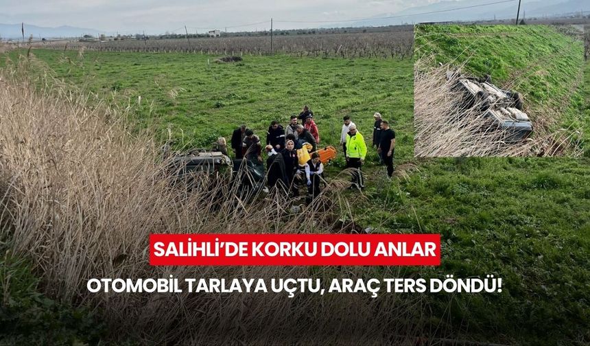 Salihli’de korku dolu anlar: Otomobil tarlaya uçtu, araç ters döndü!