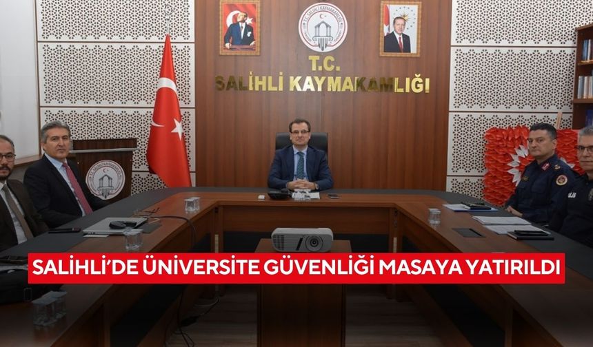 Salihli’de üniversite güvenliği masaya yatırıldı