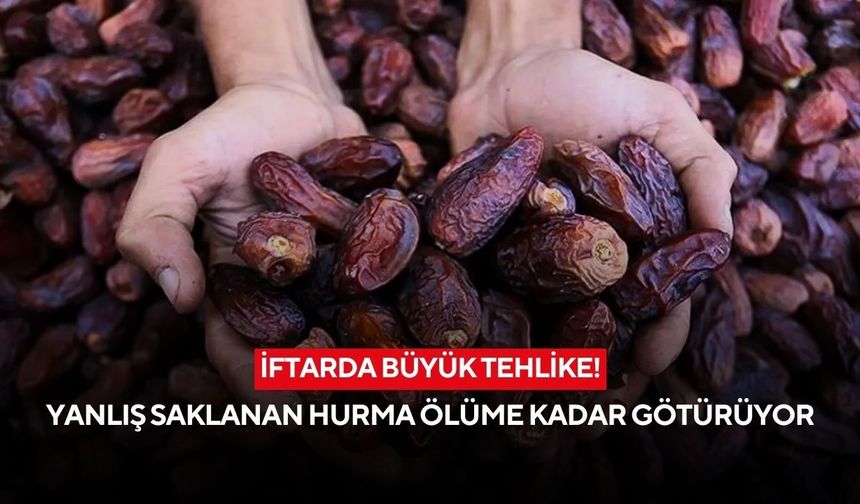 Uzmanlar uyardı! Yanlış saklanan hurma ölüme kadar götürüyor