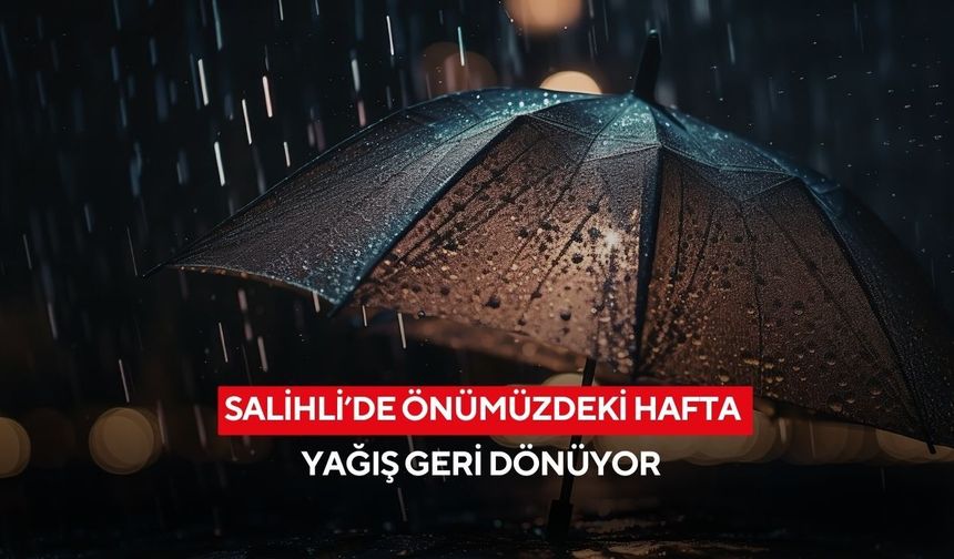Salihli’de önümüzdeki hafta yağış geri dönüyor