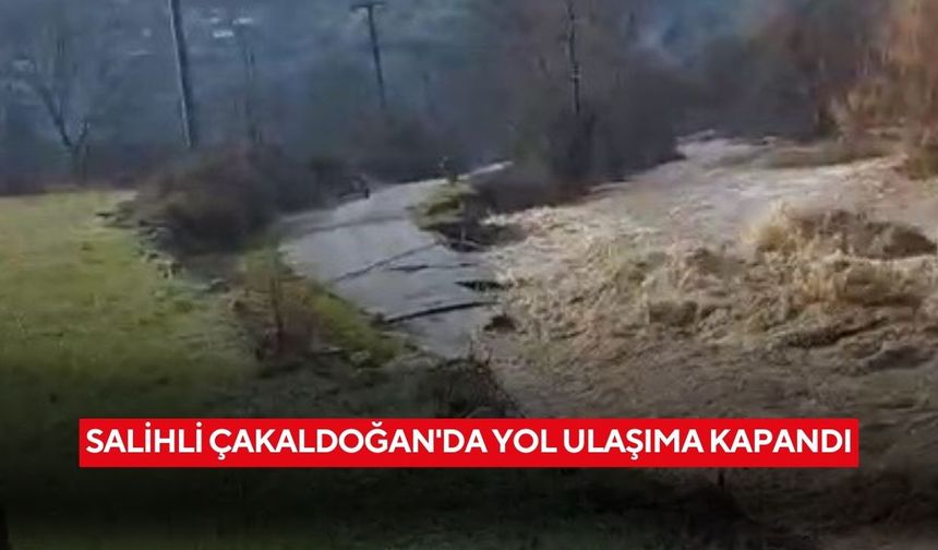 Salihli Çakaldoğan'da yol ulaşıma kapandı