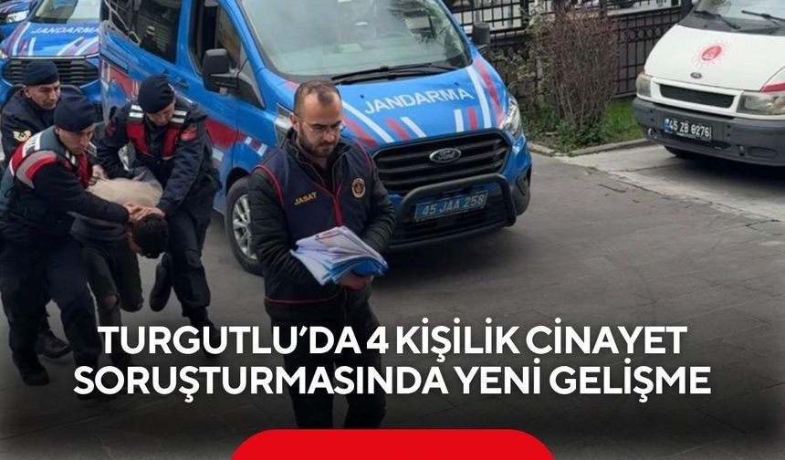 Turgutlu’da 4 kişilik cinayet soruşturmasında yeni gelişme