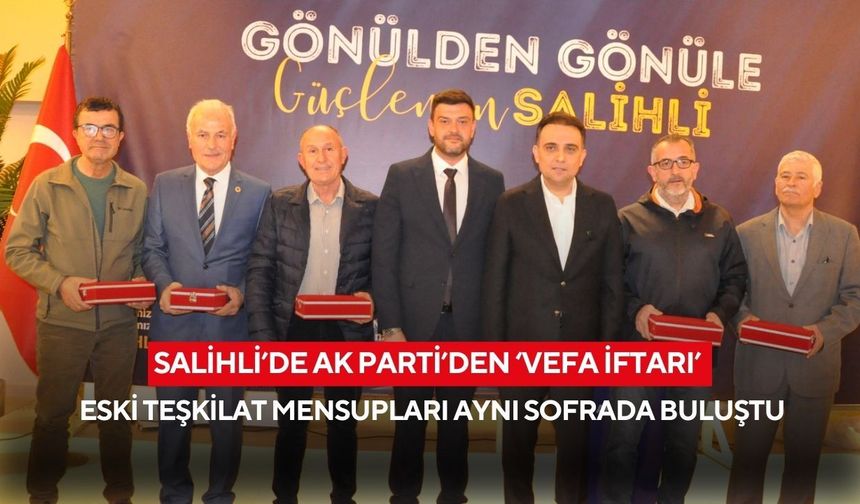 Salihli’de AK Parti’den ‘Vefa İftarı’: Eski teşkilat mensupları aynı sofrada buluştu