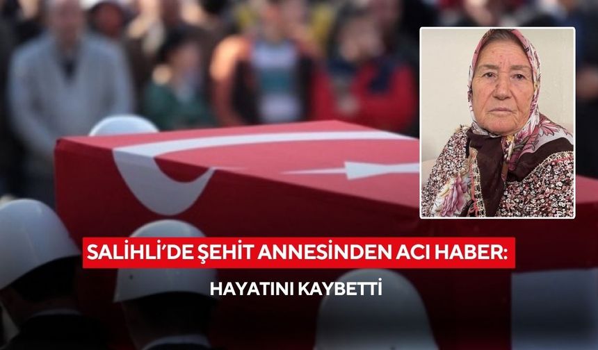 Salihli’de şehit annesinden acı haber: Hayatını kaybetti
