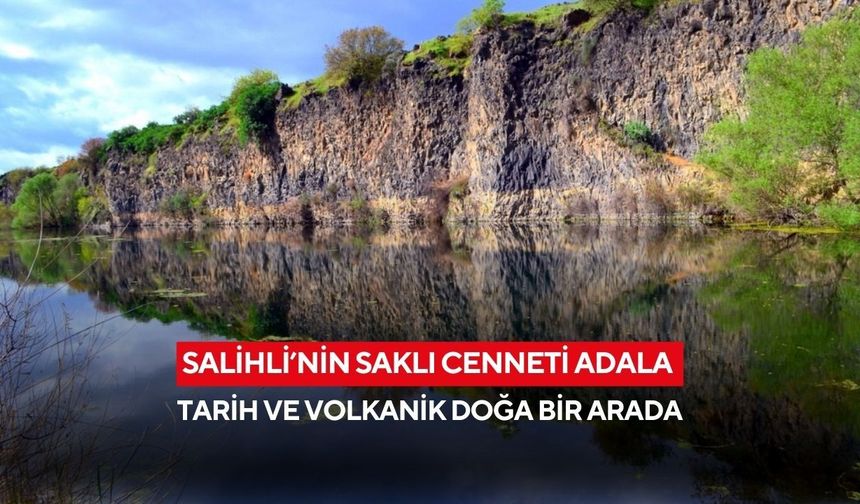 Salihli’nin Adala Mahallesi: Gediz Nehri’nin bereketi ve volkanik doğasıyla büyülüyor