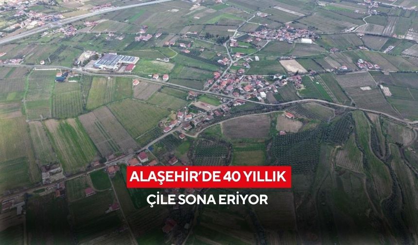 Alaşehir’de 40 yıllık çile sona eriyor