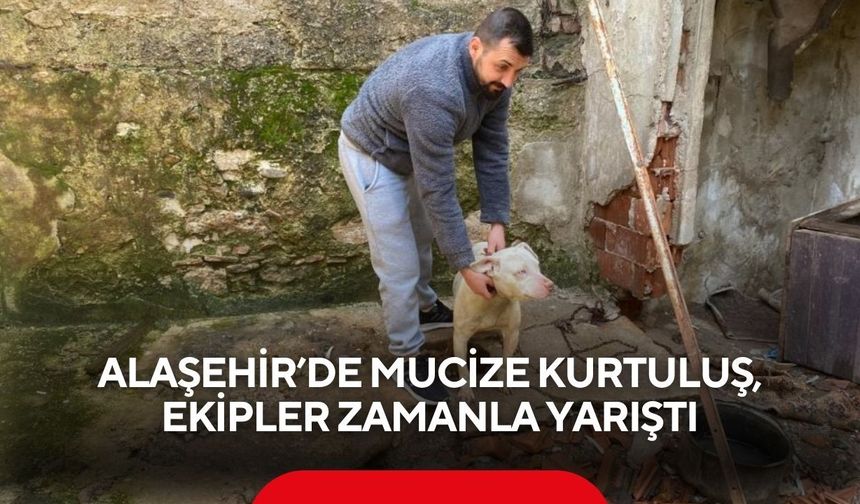 Alaşehir’de mucize kurtuluş, ekipler zamanla yarıştı