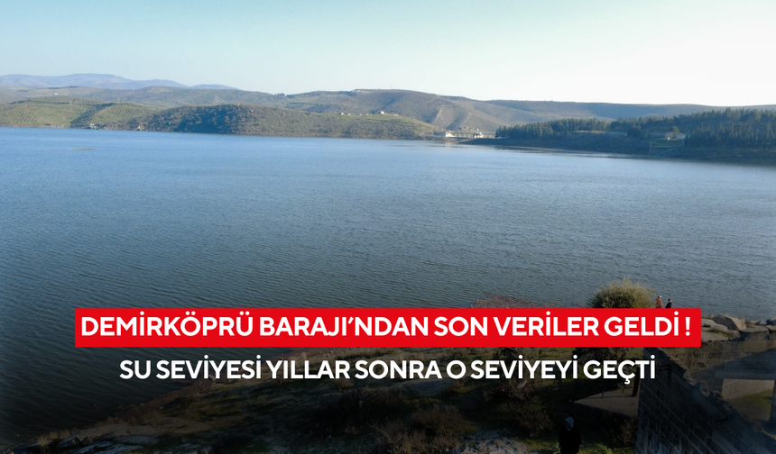 Demirköprü Barajı’ndan son veriler geldi ! Su seviyesi yıllar sonra o seviyeyi geçti
