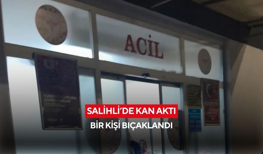 Salihli’de bıçaklı kavgada kan aktı, 1 yaralı, 2 gözaltı