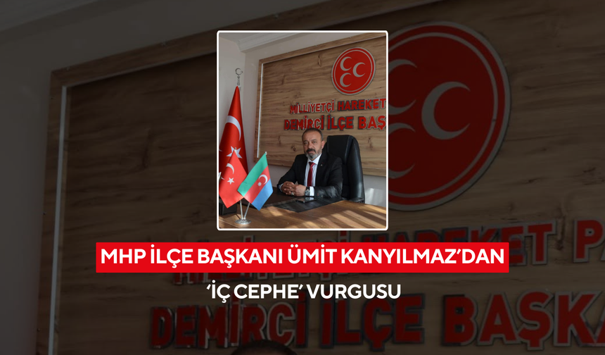 MHP İlçe Başkanı Ümit Kanyılmaz’dan ‘İç Cephe’ vurgusu