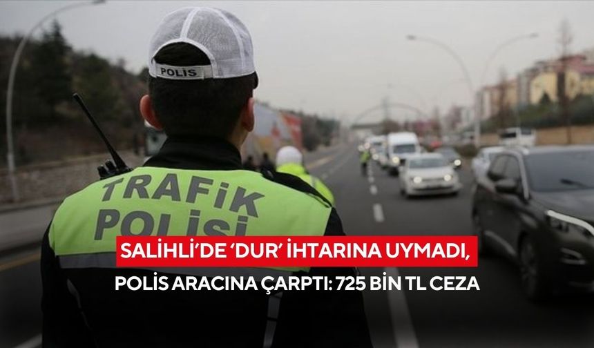 Salihli’de ‘Dur’ ihtarına uymadı, polis aracına çarptı: 725 bin TL ceza yedi