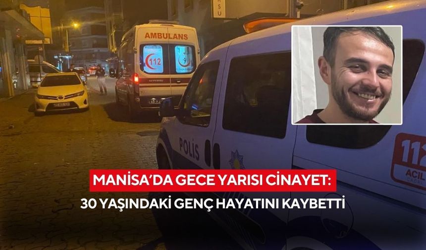 Manisa’da gece yarısı cinayet: 30 yaşındaki genç hayatını kaybetti