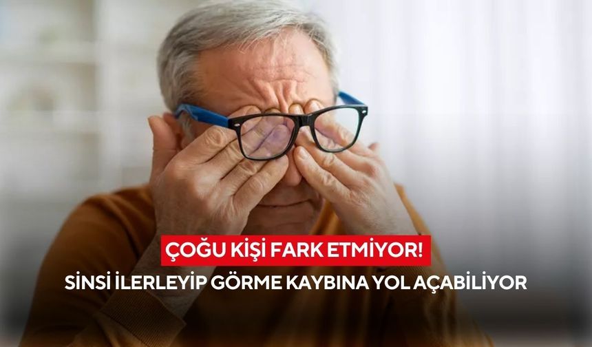 Çoğu kişi fark etmiyor! Sinsi ilerleyip görme kaybına yol açabiliyor
