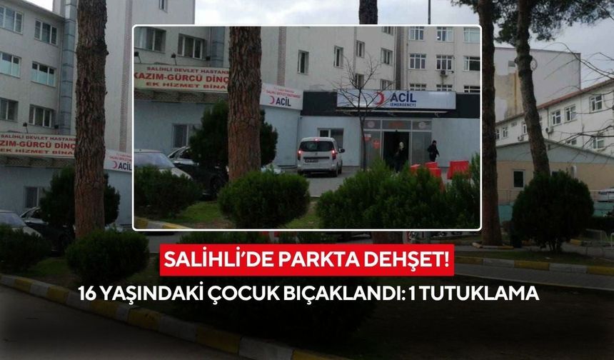 Salihli’de parkta dehşet! 16 yaşındaki çocuk bıçaklandı: 1 tutuklama
