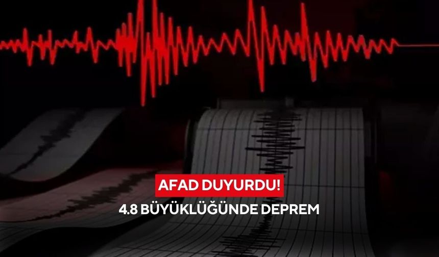AFAD duyurdu: 4.8 büyüklüğünde deprem