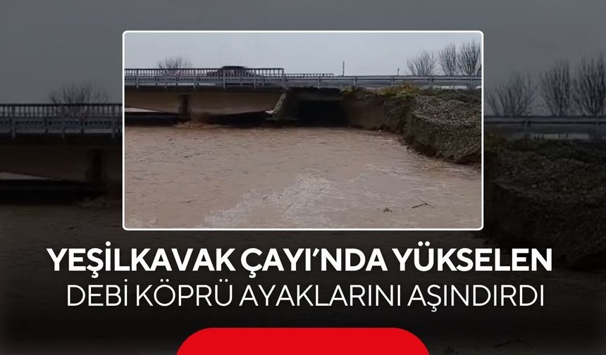 Yeşilkavak Çayı’nda yükselen debi köprü ayaklarını aşındırdı