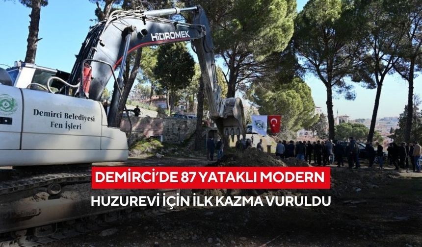 Demirci’de 87 yataklı modern huzurevi için ilk kazma vuruldu