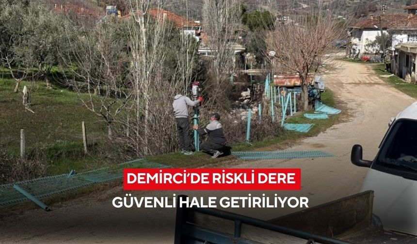 Demirci’de riskli dere güvenli hale getiriliyor