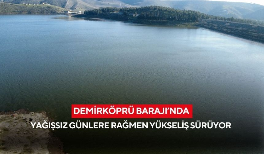 Demirköprü Barajı’nda yağışsız günlere rağmen yükseliş sürüyor