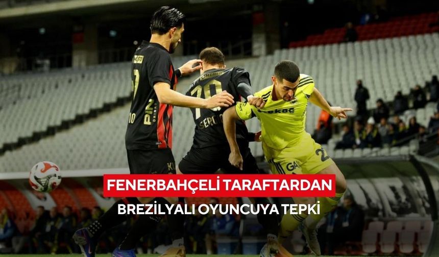 Fenerbahçeli taraftardan Brezilyalı oyuncuya tepki