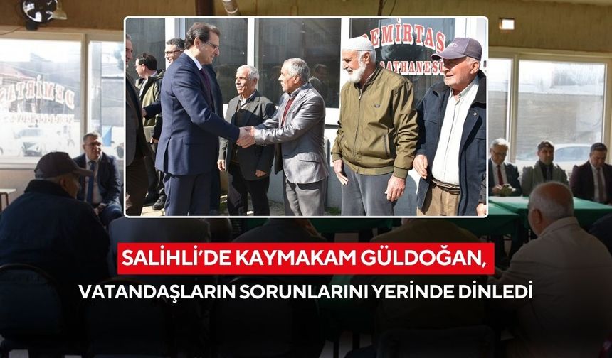 Salihli’de Kaymakam Güldoğan, vatandaşların sorunlarını yerinde dinledi