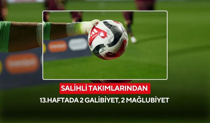 Salihli takımlarından 13.haftada 2 galibiyet, 2 mağlubiyet