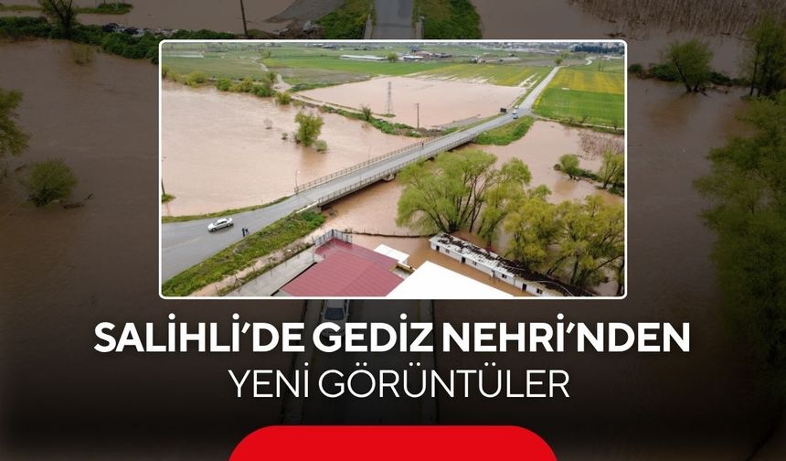 Salihli’de taşkınla mücadele sürüyor ! Gediz Nehri’nden yeni görüntüler