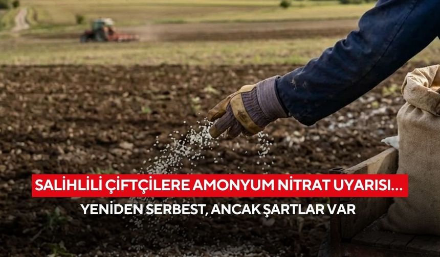 Salihlili çiftçilere amonyum nitrat uyarısı… Yeniden serbest, ancak şartlar var