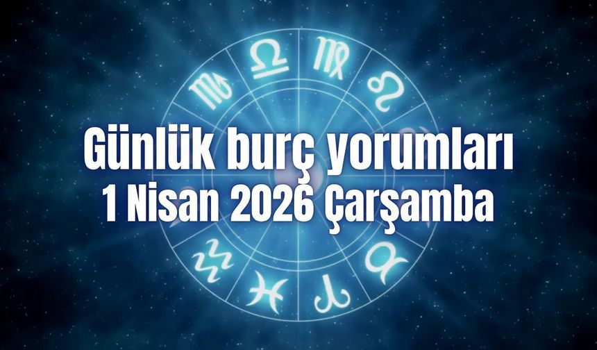 Günlük burç yorumları: 1 Nisan 2026 Çarşamba