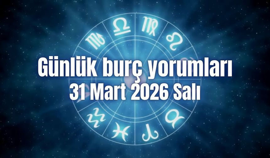 Günlük burç yorumları: 31 Mart 2026 Salı