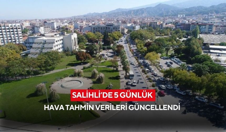 Salihli’de 5 günlük hava tahmin verileri güncellendi