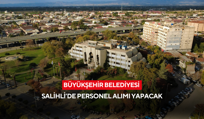 Büyükşehir Belediyesi Salihli’de personel alımı yapacak... Başvurular bugün sona eriyor !