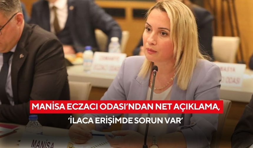 Manisa Eczacı Odası’ndan net açıklama, ‘İlaca erişimde sorun var’