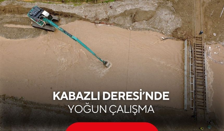 Kabazlı Deresi’nde yoğun çalışma… Ekipler aralıksız çalışıyor