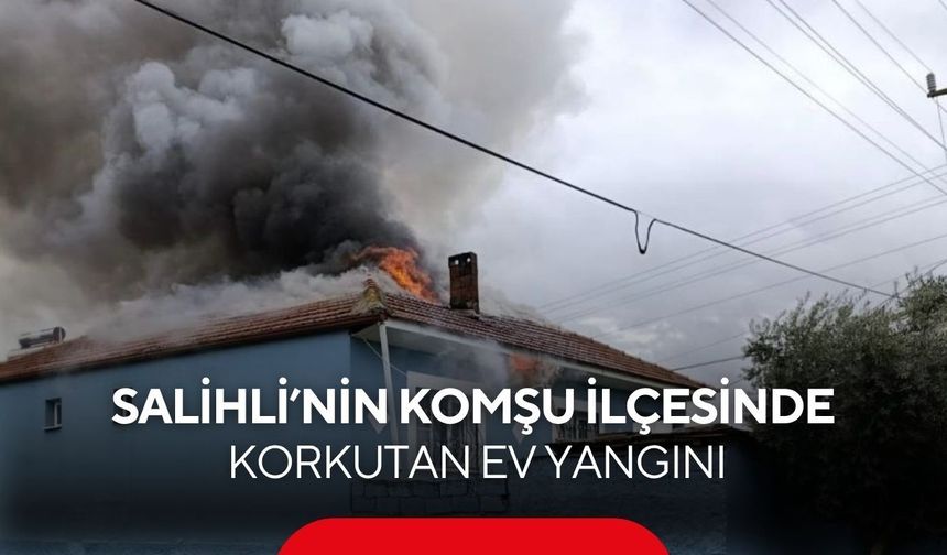 Salihli'nin komşu ilçesinde  korkutan ev yangını